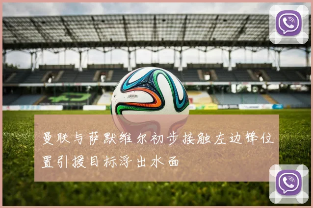 曼联与萨默维尔初步接触左边锋位置引援目标浮出水面
