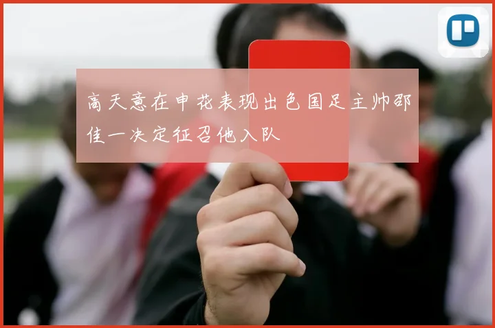 高天意在申花表现出色国足主帅邵佳一决定征召他入队